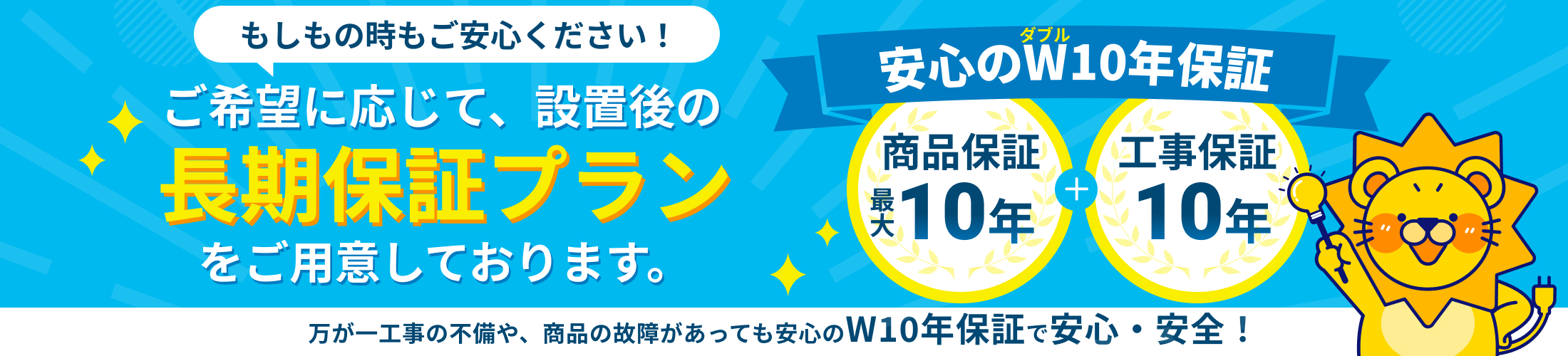 商品保証10年、工事保証10年の安心のW10年保証！